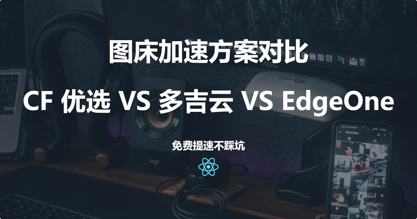 CloudFlare-ImgBed图床免费提速不踩坑！三种加速方案对比：CF 域名优选 / 多吉云CDN / EdgeOne 谁更适合你